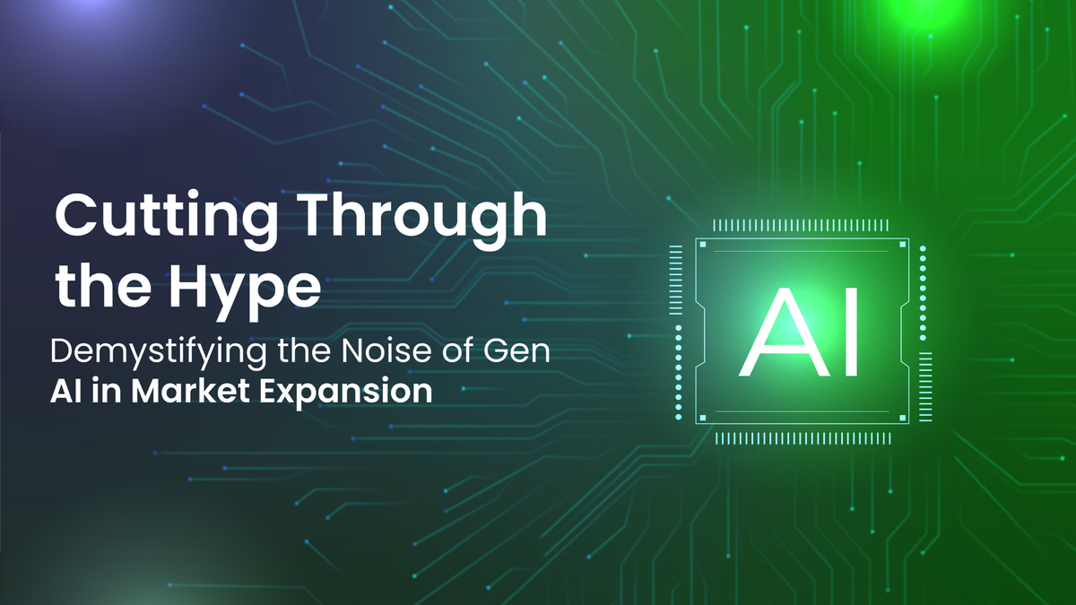 Cutting Through the Hype: Demystifying the Noise of Gen AI in Market Expansion