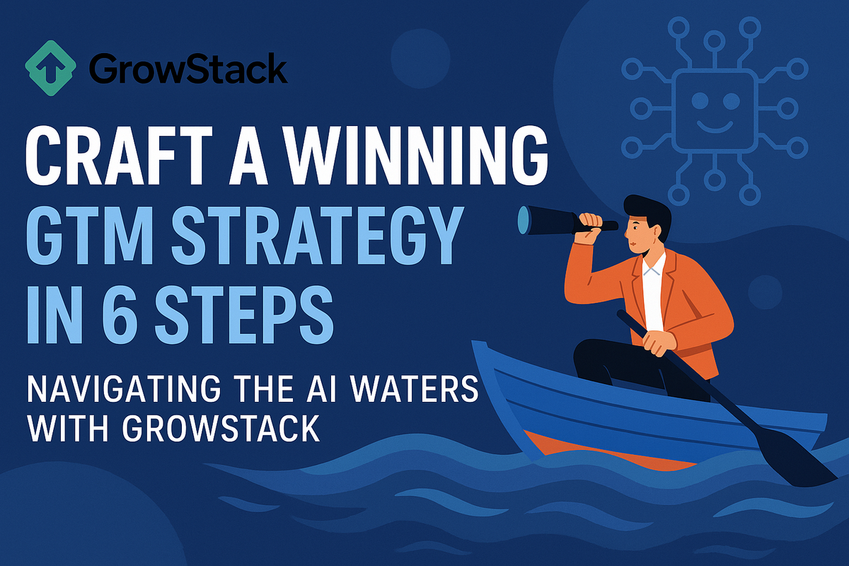 Craft a Winning GTM Strategy in 6 Steps: Navigating the AI Waters with GrowStack