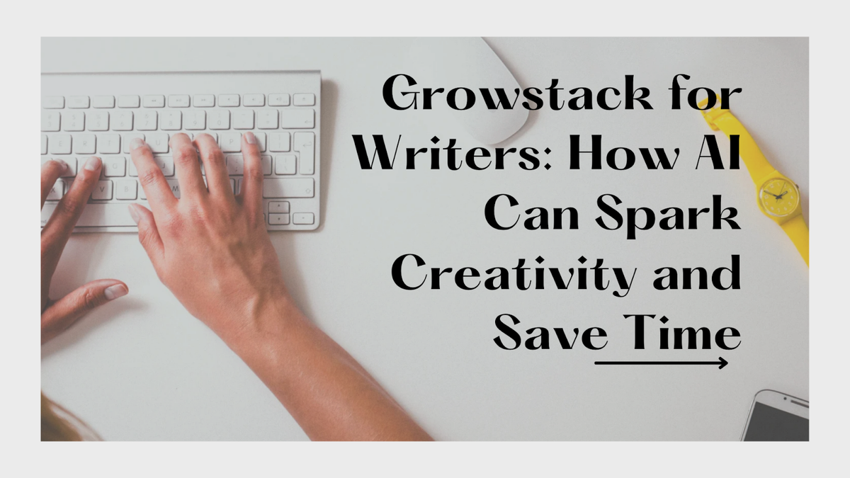 Growstack for Writers: How AI Can Spark Creativity and Save Time