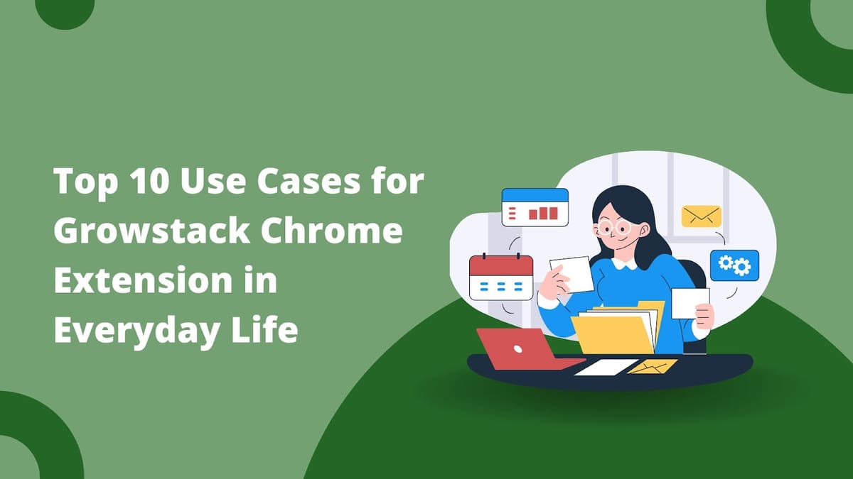 Top 10 Use Cases for Growstack Chrome Extension in Everyday Life