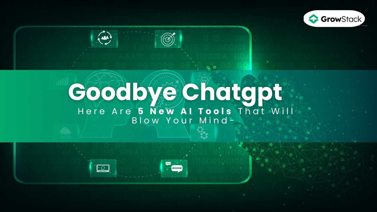 Goodbye ChatGPT - Here Are 5 New AI Tools That Will Blow Your Mind