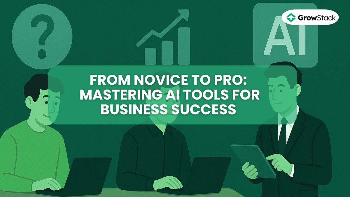 From Novice to Pro: Mastering AI Tools for Business Success