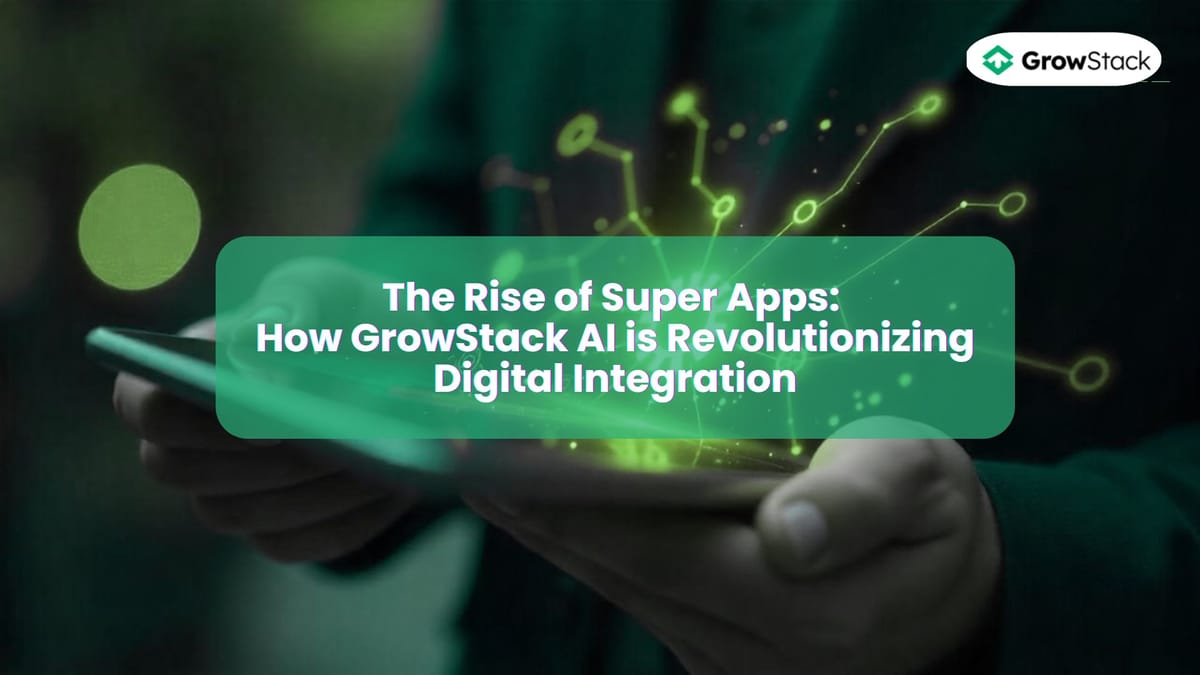 The Rise of Super Apps: How GrowStack AI is Revolutionizing Digital Integration