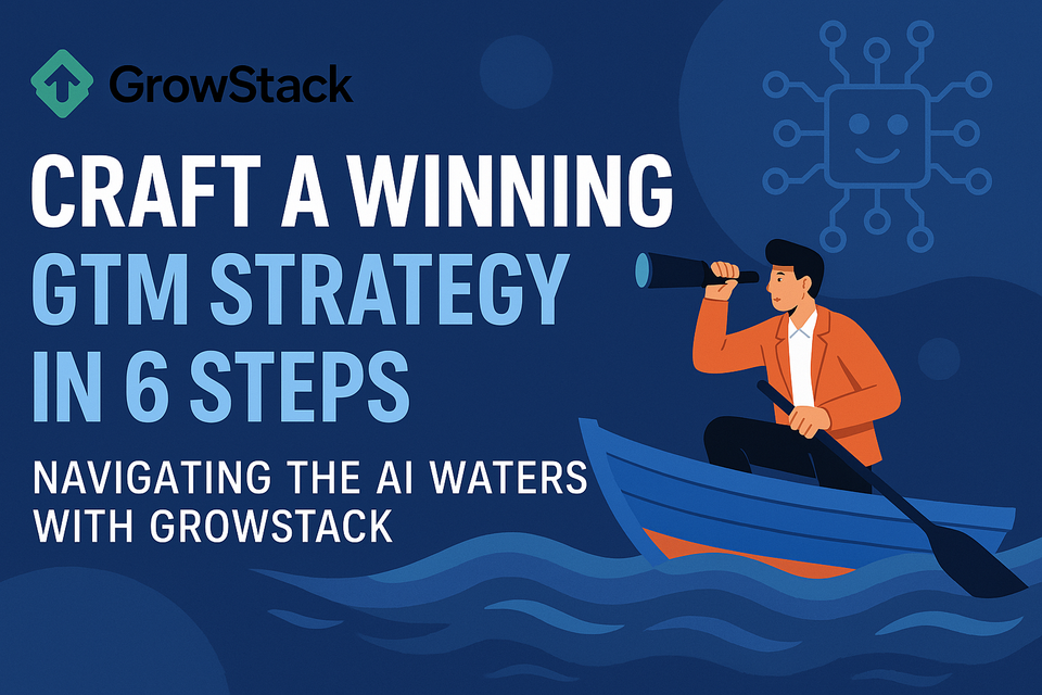 Craft a Winning GTM Strategy in 6 Steps: Navigating the AI Waters with GrowStack