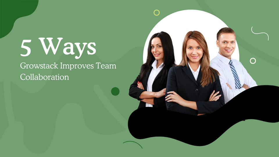 5 Ways Growstack Improves Team Collaboration