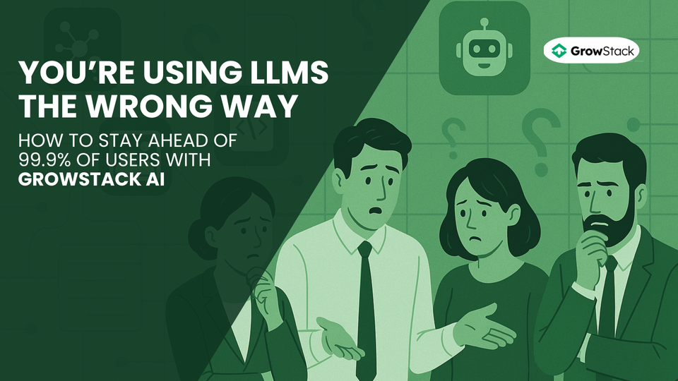 You’re Using LLMs the Wrong Way: How to Stay Ahead of 99.9% of Users with GrowStack AI