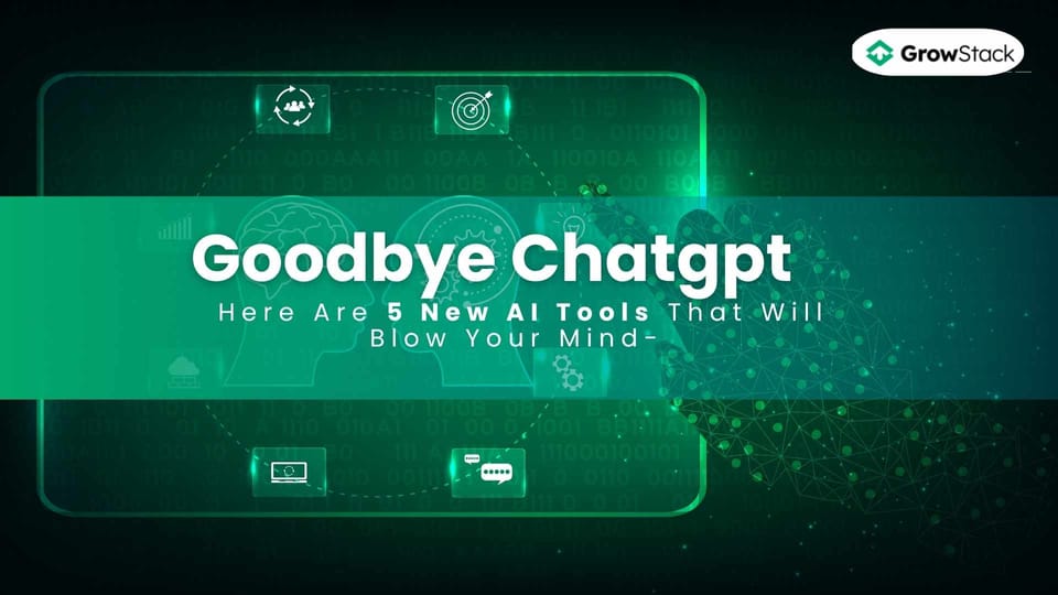 Goodbye ChatGPT - Here Are 5 New AI Tools That Will Blow Your Mind